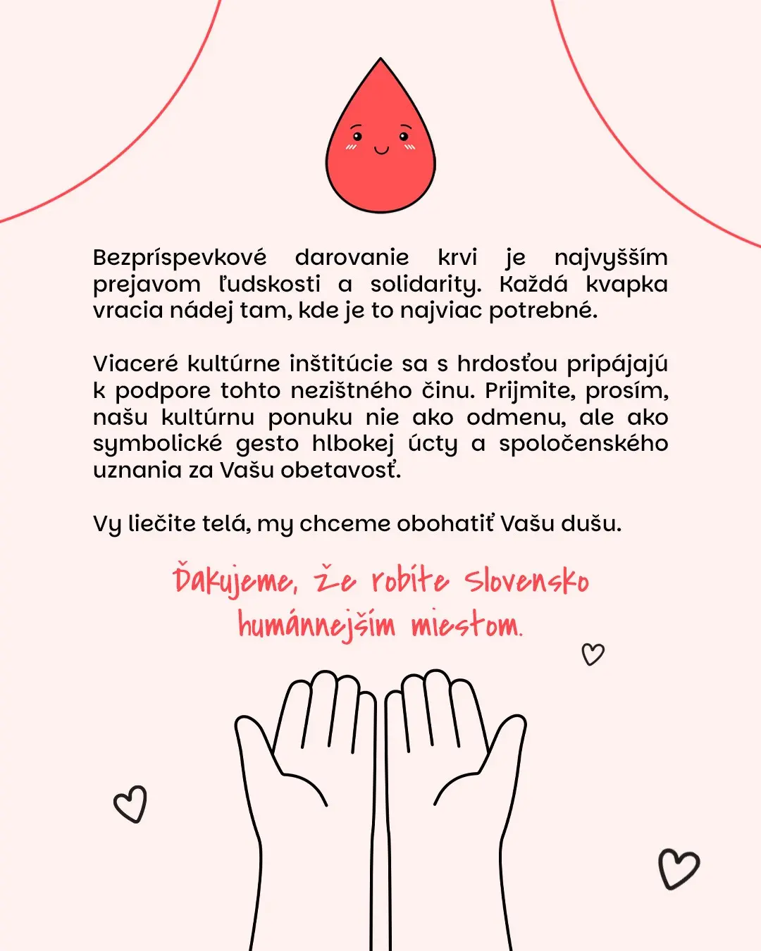 Viaceré kultúrne inštitúcie sa s hrdosťou pripájajú k podpore bezpríspevkového darovania krvi. Vy liečite telá, my chceme obohatiť Vašu dušu. Ďakujeme, že robíte Slovensko humánnejším miestom.